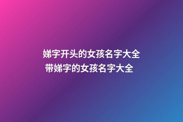 娣字开头的女孩名字大全 带娣字的女孩名字大全